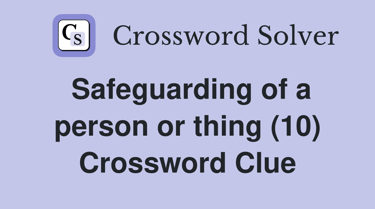 Safeguarding of a person or thing 10 crossword clue answers
